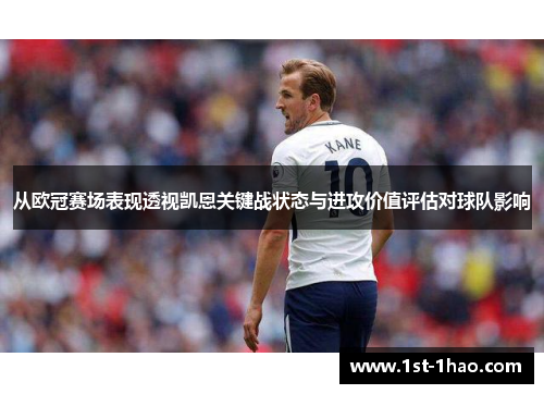 从欧冠赛场表现透视凯恩关键战状态与进攻价值评估对球队影响 从欧冠赛场表现透视凯恩关键战状态与进攻价值评估对球队影响