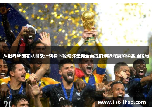 从世界杯国家队备战计划看下轮对阵走势全面提前预热深度解读赛场格局