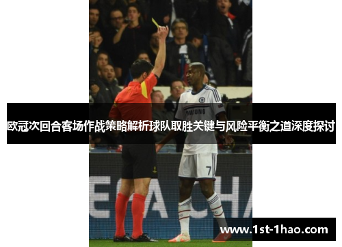 欧冠次回合客场作战策略解析球队取胜关键与风险平衡之道深度探讨